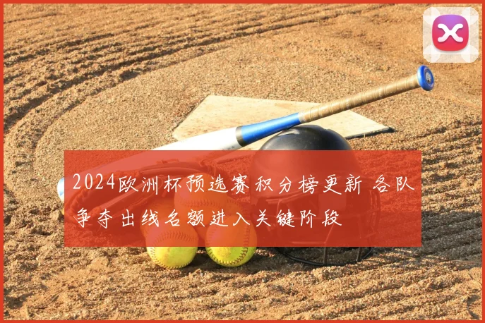 2024欧洲杯预选赛积分榜更新 各队争夺出线名额进入关键阶段