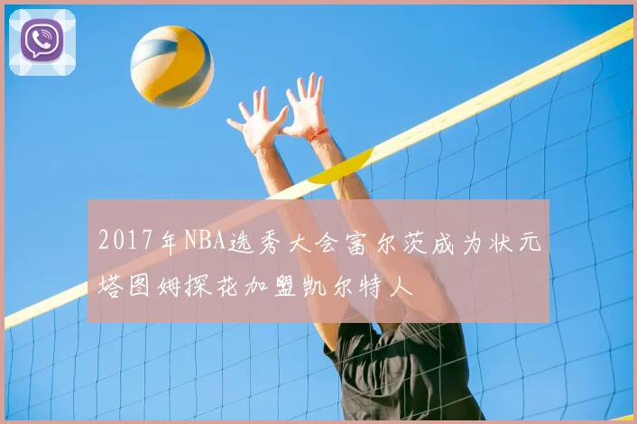 2017年NBA选秀大会富尔茨成为状元塔图姆探花加盟凯尔特人